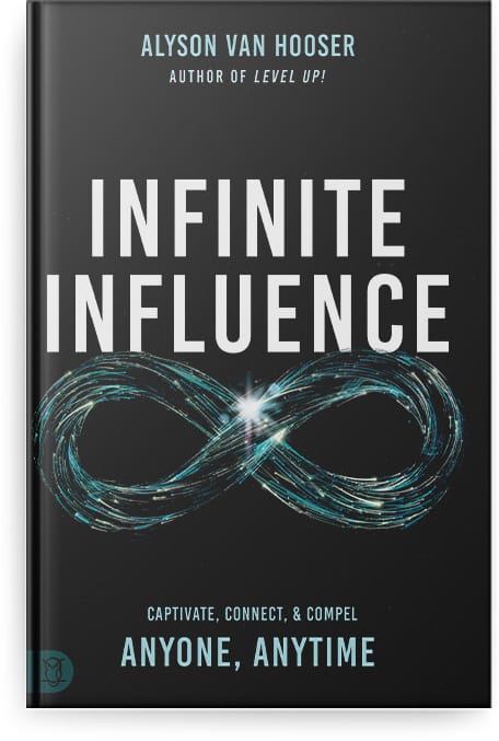 Infinite Influence: Captivate, Connect & Compel Anyone, Anytime Alyson Van Hooser