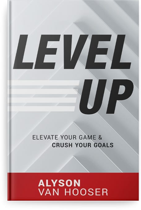 Level Up: Elevate your Game & Crush Your Goals by Alyson Van Hooser