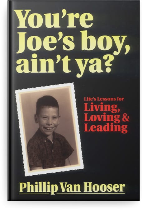 You're Joe's boy, ain't ya? Lifes Lessons for Living, Loving, & Leading Phillip Van Hooser