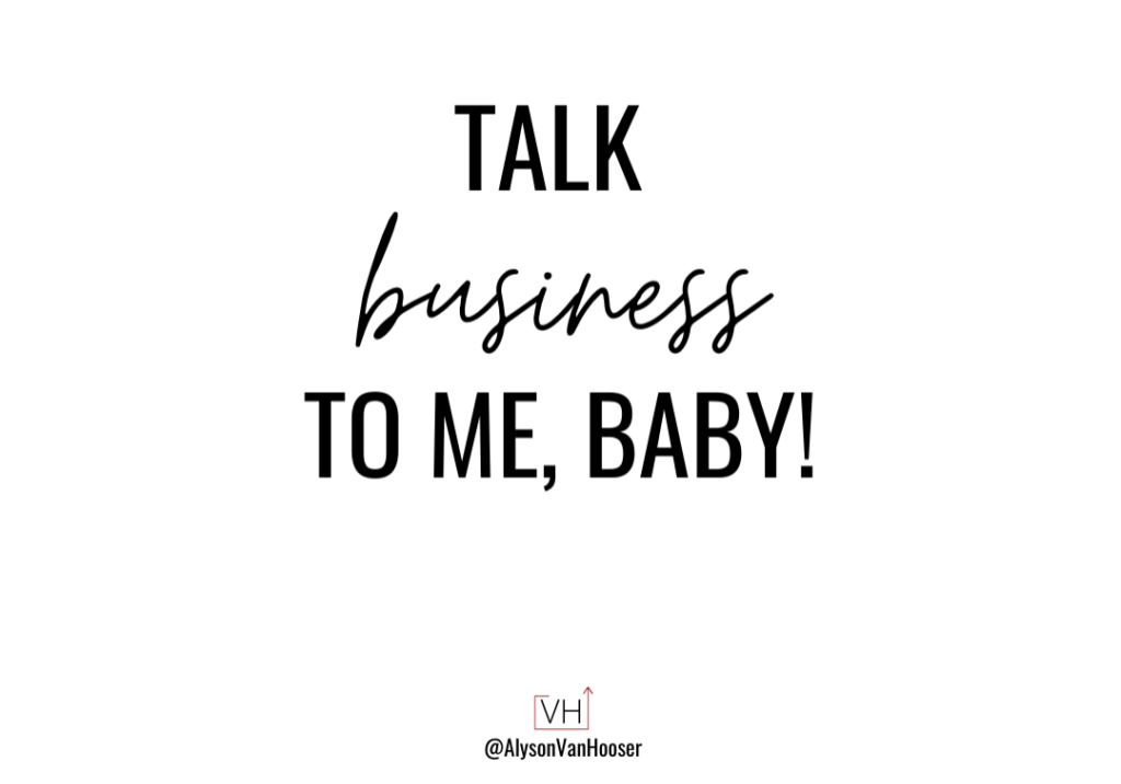 Talk business to me, baby!
