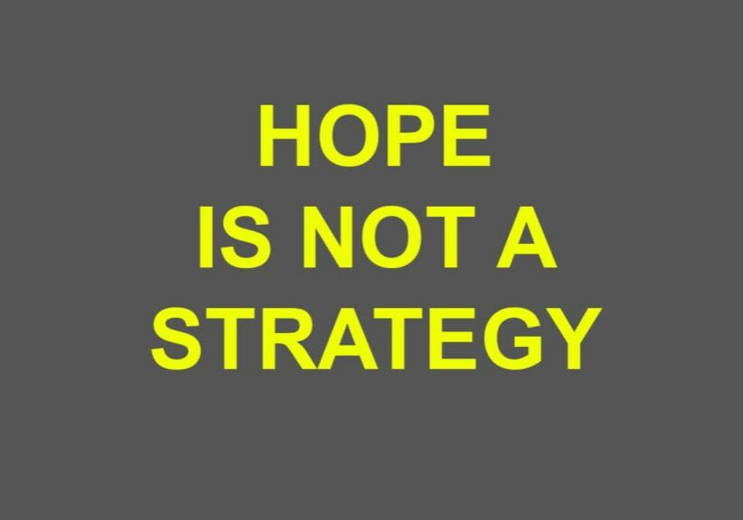 Hope is not a strategy