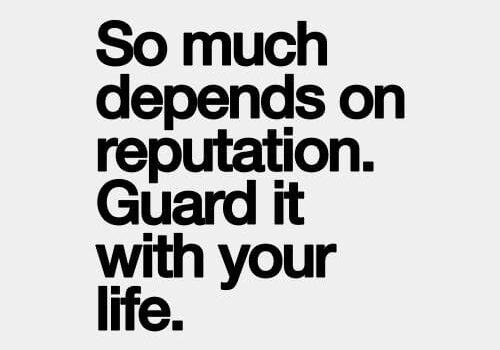 So much depends on reputation. Guard it with your life.